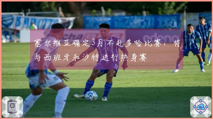 塞尔维亚确定3月不赴多哈比赛，将与西班牙和沙特进行热身赛