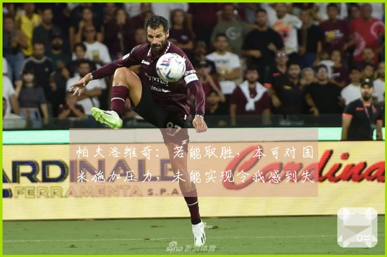 帕夫洛维奇：若能取胜，本可对国米施加压力，未能实现令我感到失望